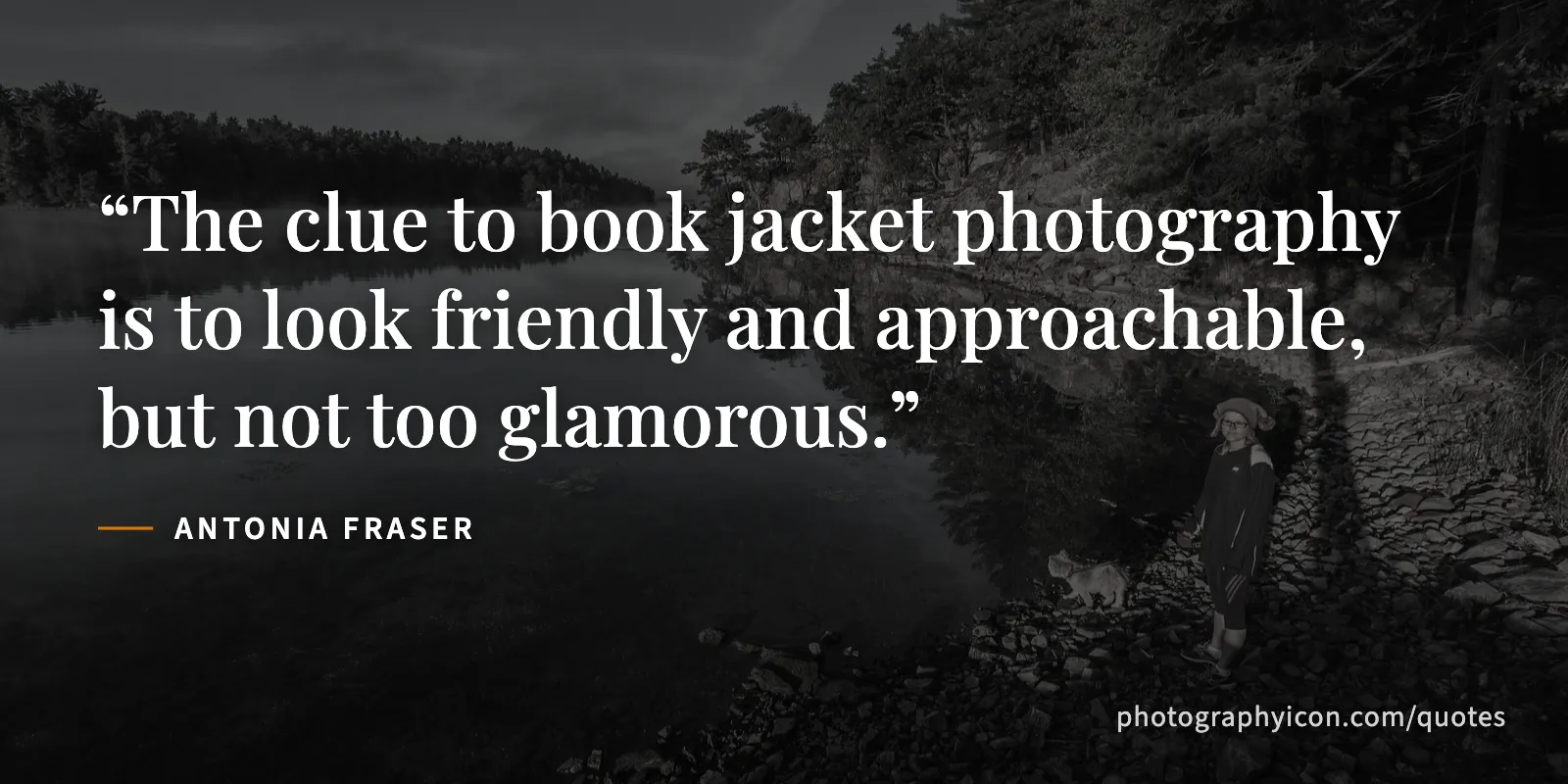 The clue to book jacket photography is to look friendly and approachable, but not too glamorous. - Antonia Fraser