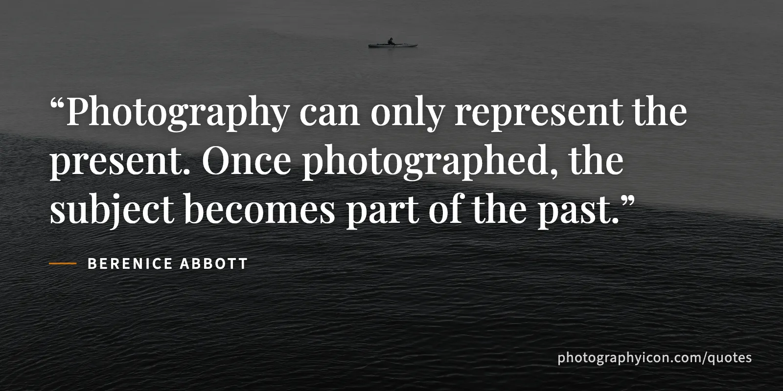Photography can only represent the present. Once photographed, the subject becomes part of the past. - Berenice Abbott