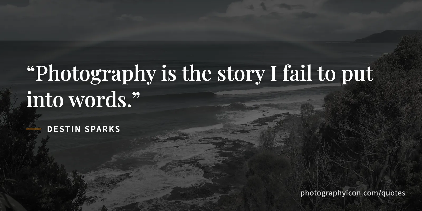 Photography is the story I fail to put into words. - Destin Sparks