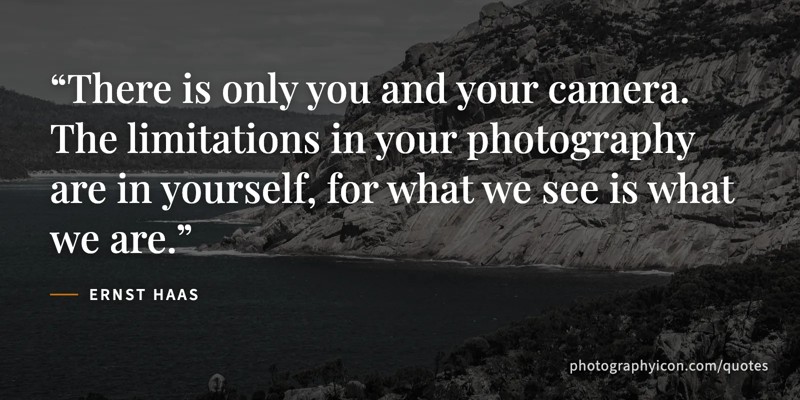 There is only you and your camera. The limitations in your photography are in yourself, for what we see is what we are. - Ernst Haas