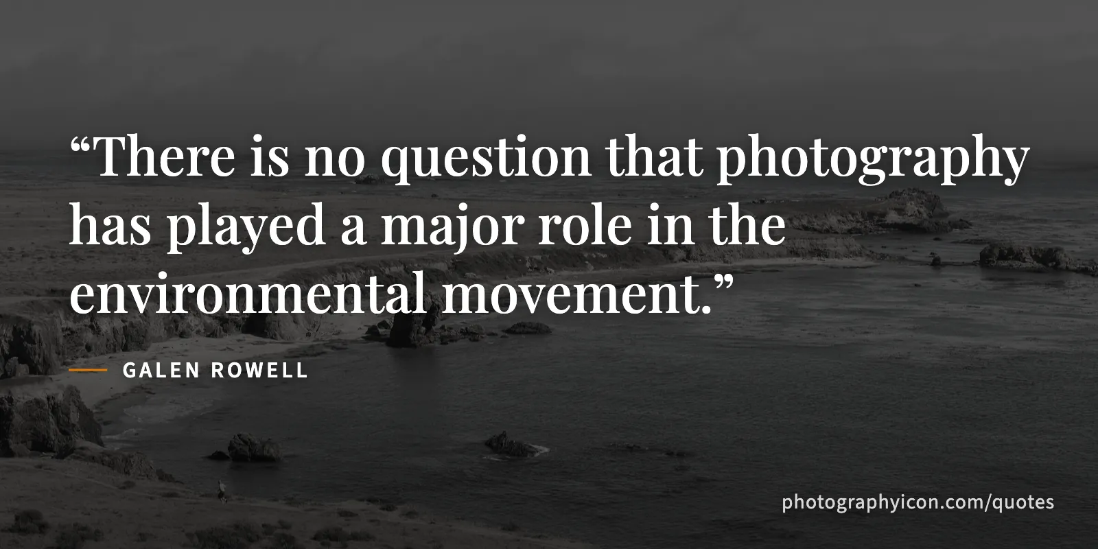 There is no question that photography has played a major role in the environmental movement. - Galen Rowell