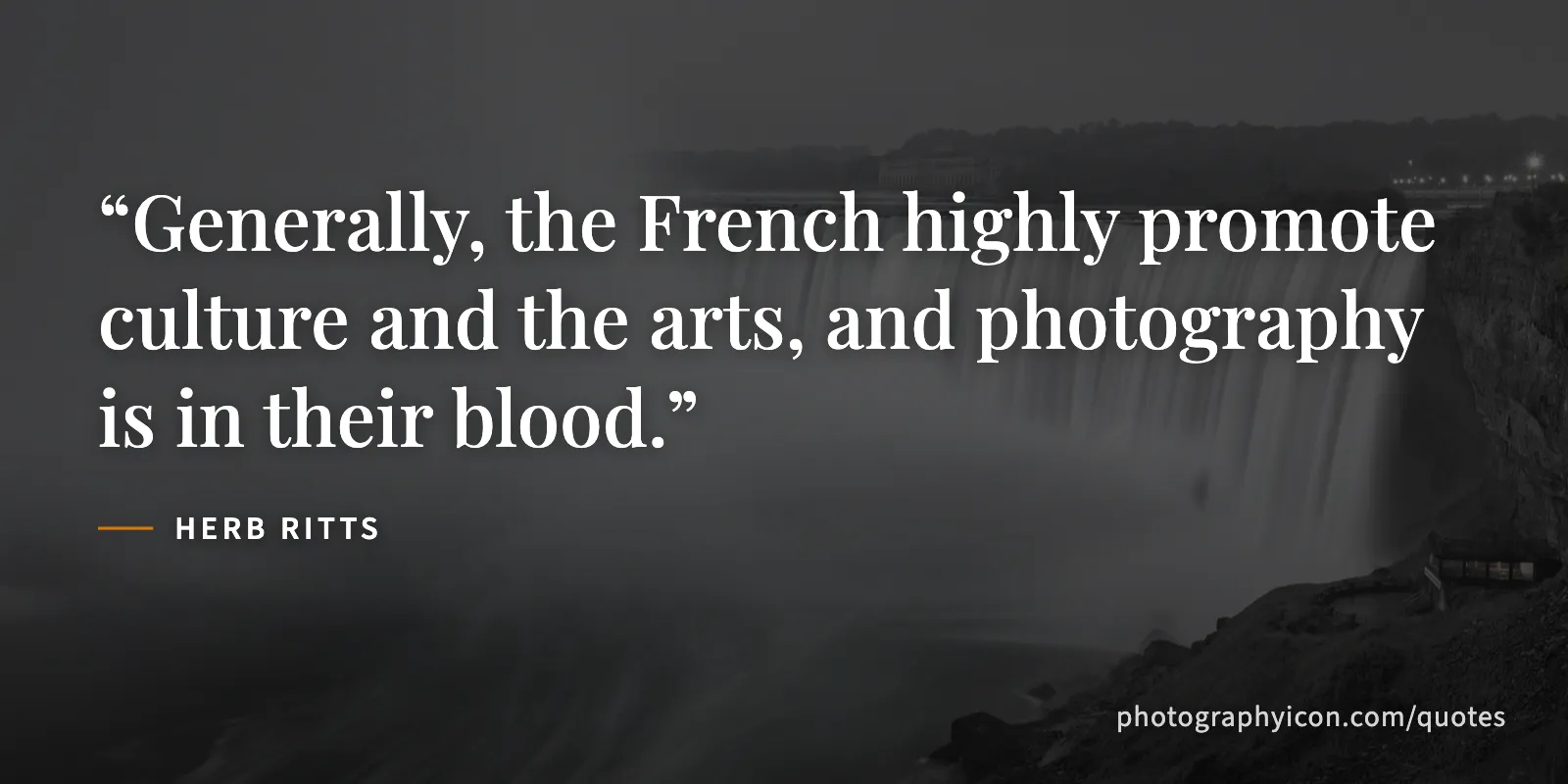 Generally, the French highly promote culture and the arts, and photography is in their blood. - Herb Ritts