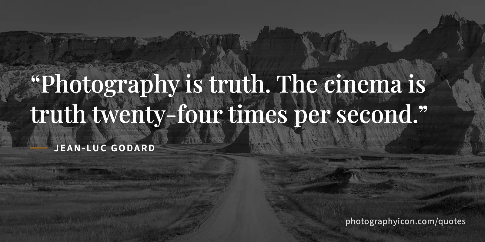 Photography is truth. The cinema is truth twenty-four times per second. - Jean-Luc Godard