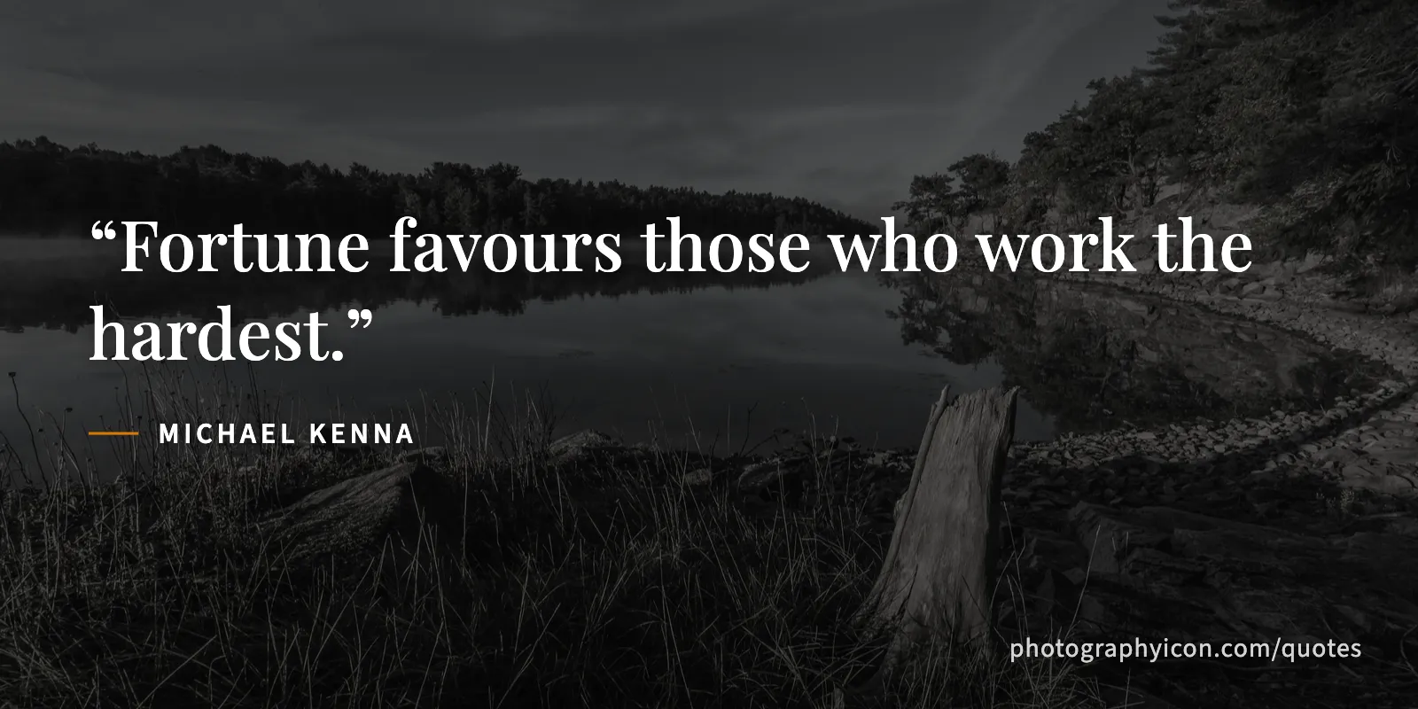Fortune favours those who work the hardest. - Michael Kenna
