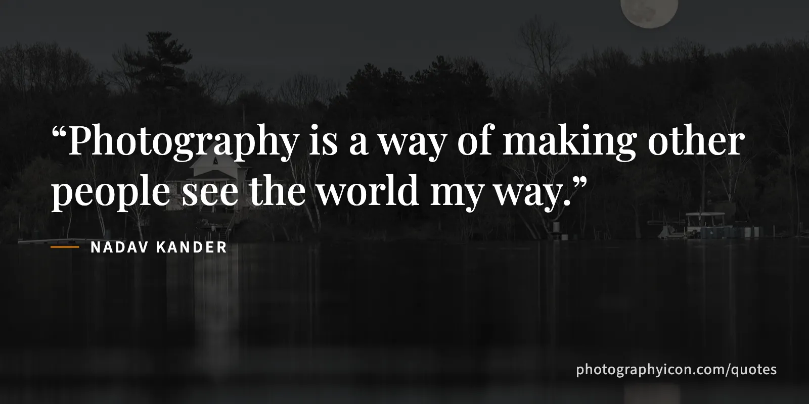 Photography is a way of making other people see the world my way. - Nadav Kander