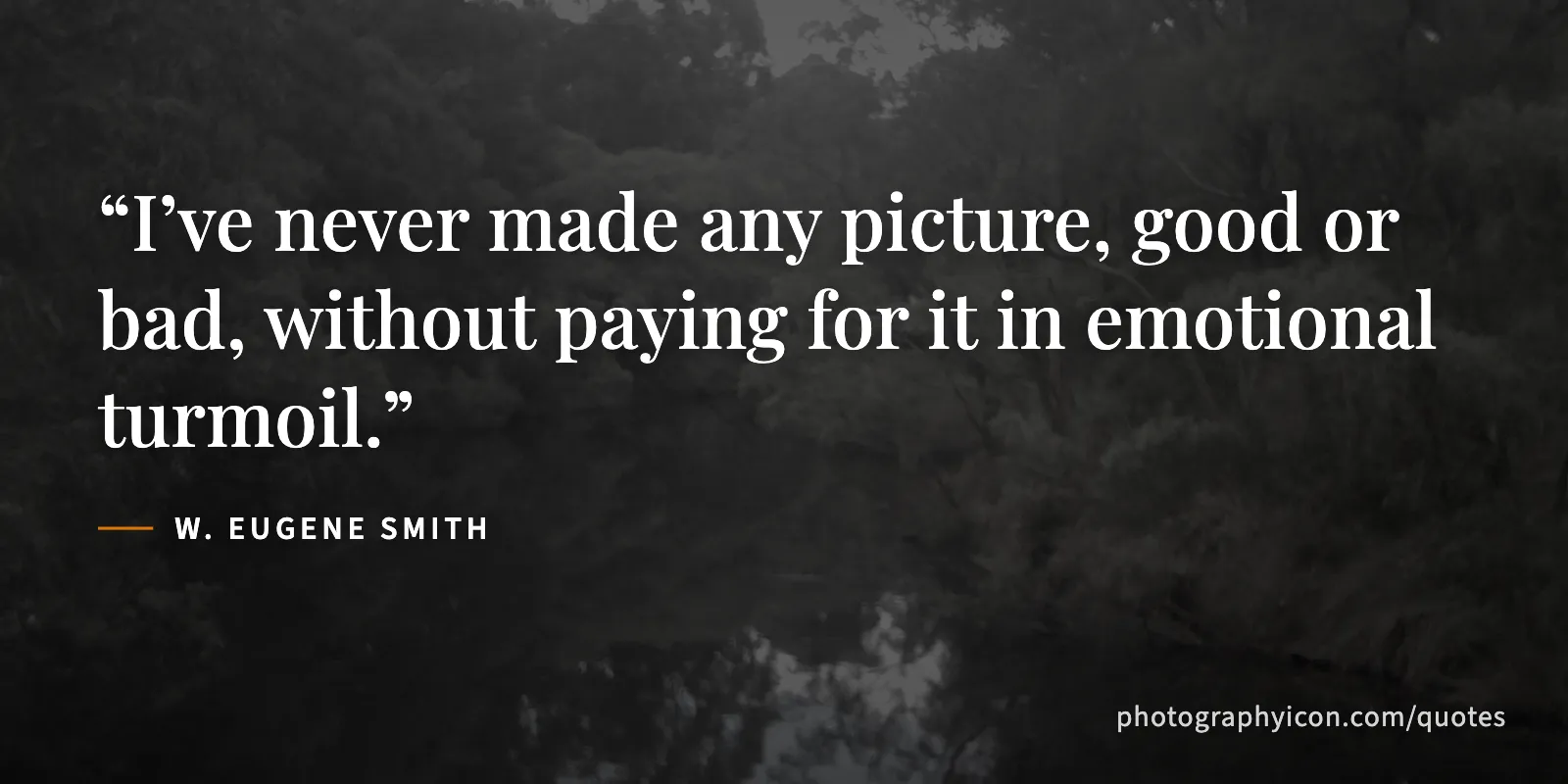 I’ve never made any picture, good or bad, without paying for it in emotional turmoil. - W. Eugene Smith
